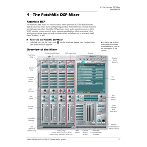 Page 274 - The PatchMix DSP Mixer
PatchMix DSP
E-MU 1820M/1820/1212M PCI Digital Audio System 27
4 - The PatchMix DSP Mixer
PatchMix DSP
The PatchMix DSP Mixer is a virtual console which performs all of the functions of a 
typical hardware mixer and a multi-point patch bay. With PatchMix, you may not even 
need a hardware mixer. 
PatchMix DSP performs many audio operations such as ASIO/
WAVE routing, volume control, stereo panning, equalization, effect processing, effect 
send/return routing, main mix and...