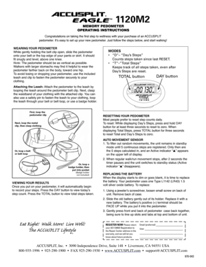 Page 1WEARING YOUR PEDOMETER
While gently holding the belt clip open, slide the pedometer 
onto your belt or the top edge of your pants or skirt. It should 
ﬁt snugly and level, above one knee. 
Note:  The pedometer should be as vertical as possible. 
W alkers with larger stomachs may ﬁnd it helpful to wear the 
pedometer farther back on the bod y, toward one hip. 
T o avoid losing or dropping your pedomete r, use the included 
leash and clip to fasten the pedometer securely to your 
clothing. 
Attac hing the...