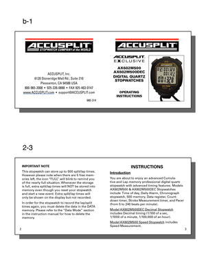Page 1b-1
ACCUSPLIT, Inc.
6120 Stoneridge Mall Rd., Suite 210 Pleasanton, CA 94588 USA
800-965-2008  •  925-226-0888  •  FAX 925-463-0147
www.ACCUSPLIT.com  •  support@ACCUSPLIT.com
980-314
ACCUSPLIT®
E X CLUSIVE
AX602M500
AX602M500DEC
DIGITAL QUARTZ  STOPWATCHES
OPERATING
INSTRUCTIONS
2-3
 2  3
IMPORTANT NOTE
This stopwatch can store up to 500 split/lap times. 
However please note when there are 5 free mem-
ories left, the icon “FULL” will blink to remind you 
of the nearly full situation. Whenever the...