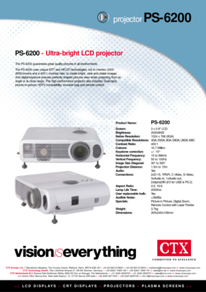 Page 1PS-6200- Ultra-bright LCD projector
>> LCD DISPLAYS  >CRT DISPLAYS  >PROJECTORS  >PLASMA SCREENS  >>
Product Name:PS-6200
Screen:3 x 0.9 LCD
Brightness: 2000ANSI
Native Resolution: 1024 x 768 (XGA)
Compatible Resolutions: VGA, SVGA, XGA, SXGA, UXGA, MAC
Contrast Ratio: 400:1
Colours: 16.7 Million
Keystone correction: +/- 15°
Horizontal Frequency: 15 to 86kHz
Vertical Frequency: 50 to 100Hz
Image Size Diagonal: 30 to 300
Projection Distance: 1.5m to 15m
Audio: Ye s
Connections: 2xD-15, YPbPr, C-Video,...