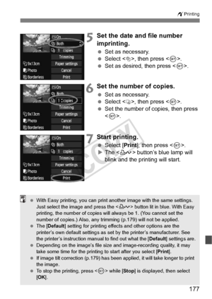 Page 177177
wPrinting
5Set the date and file number 
imprinting.
 Set as necessary.
  Select , then press .
  Set as desired, then press < 0>.
6Set the number of copies.
  Set as necessary.
  Select <
R>, then press < 0>.
  Set the number of copies, then press 
.
7Start printing.
  Select [Print ], then press < 0>.
X The < l> button’s blue lamp will 
blink and the printing will start.
  With Easy printing, you  can print another image with the same settings. 
Just select the im age and press the  button lit in...