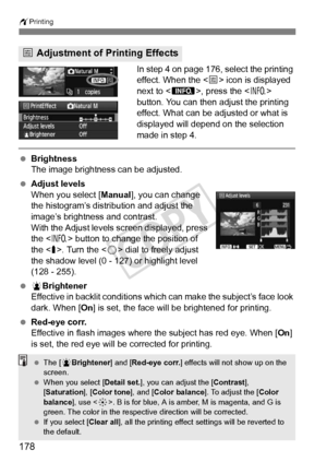 Page 178178
wPrinting
In step 4 on page 176, select the printing 
effect. When the < e> icon is displayed 
next to < z>, press the < B> 
button. You can then adjust the printing 
effect. What can be adjusted or what is 
displayed will depend on the selection 
made in step 4.
  Brightness
The image brightness can be adjusted.
  Adjust levels
When you select [ Manual], you can change 
the histogram’s distribution and adjust the 
image’s brightness and contrast.
With the Adjust levels screen displayed, press 
the <...