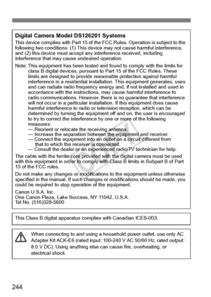 Page 244244
Digital Camera Model DS126201 SystemsThis device complies with Part 15 of the FCC Rules.  Operation is subject to the 
following two conditions: (1 ) This device may not cause harmful interference, 
and (2) this device mu st accept any interference received, including 
interference that may ca use undesired operation.
Note: This equipment has been  tested and found to comply with the limits for 
class B digital devices, pursuant to  Part 15 of the FCC Rules. These 
limits are designed to provide reas...