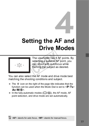 Page 7777
Setting the AF andDrive Modes
The viewfinder has 9 AF points. By 
selecting a suitable AF point, you 
can shoot with autofocus while 
framing the subject as desired.
You can also select the AF  mode and drive mode best 
matching the shooting co nditions and subject.
 The  M icon on the right of the page  title indicates that the 
function can be used when the Mode Dial is set to < d/s/
f/a/F>.
  In the fully-automatic modes (1 /C), the AF mode, AF 
point selection, and drive mode are set...
