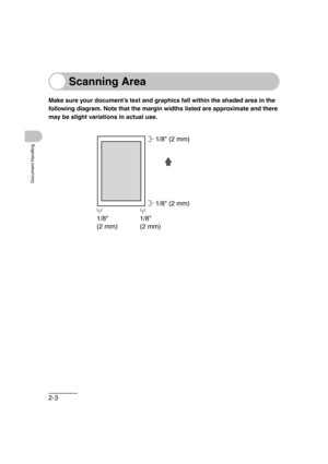 Page 522-3
Document Handling
Scanning Area
Make sure your document’s text and graphics fall within the shaded area in the 
following diagram. Note that the margin widths listed are approximate and there 
may be slight variations in actual use.
1/8
(2 mm)1/8
(2 mm)1/8 (2 mm) 1/8 (2 mm) 