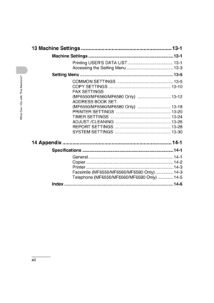 Page 14xii
What Can I Do with This Machine?
13 Machine Settings ................................................................. 13-1
Machine Settings ....................................................................... 13-1
Printing USER’S DATA LIST ...................................... 13-1
Accessing the Setting Menu ....................................... 13-3
Setting Menu .............................................................................. 13-5
COMMON SETTINGS...