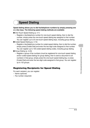 Page 774-6
Sending Faxes (MF6550/MF6560/MF6580 Only)
Speed Dialing
Speed dialing allows you to dial fax/telephone numbers by simply pressing one 
or a few keys. The following speed dialing methods are available:
●One-Touch Speed Dialing (p. 4-7)
– Register a fax/telephone number for one-touch speed dialing, then to dial the 
number, simply press the one-touch speed dialing key assigned to that number. 
You can register up to 23 one-touch speed dialing keys, including group dialing. 
●Coded Speed Dialing (p....