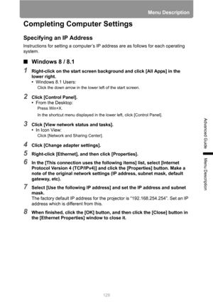 Page 129129
Menu Description
Advanced Guide
Menu Description
Completing Computer Settings
Specifying an IP Address
Instructions for setting a computer’s IP address are as follows for each operating 
system.
■Windows 8 / 8.1
1Right-click on the start screen background and click [All Apps] in the 
lower right.
•Windows 8.1 Users:
Click the down arrow in the lower left of the start screen.
2Click [Control Panel].
•From the Desktop:
Press Win+X.
In the shortcut menu displayed in the lower left, click [Control...