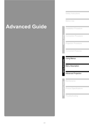 Page 7777
Safety Instructions
Before Use
Basic Guide
Installation Procedure
Connection Procedure
Projection Procedure
Convenient Features
Advanced GuideUsing Menus
Menu Description
Advanced Projection
Other InformationMaintenance
Product Specifications
Troubleshooting
Advanced Guide 