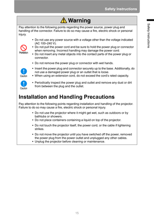 Page 1515
Safety Instructions
Safety Instructions
Pay attention to the following points regarding the power source, power plug and 
handling of the connector. Failure to do so may cause a fire, electric shock or personal 
injury.
•Do not use any power source with a voltage other than the voltage indicated 
(AC 100–240 V).
•Do not pull the power cord and be sure to hold the power plug or connector 
when removing. Incorrect handling may damage the power cord.
•Do not insert any metal objects into the contact...