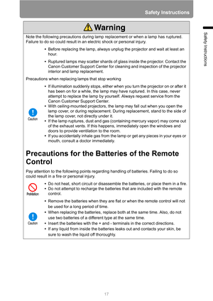 Page 1717
Safety Instructions
Safety Instructions
Note the following precautions during lamp replacement or when a lamp has ruptured. 
Failure to do so could result in an electric shock or personal injury.
•Before replacing the lamp, always unplug the projector and wait at least an 
hour.
•Ruptured lamps may scatter shards of glass inside the projector. Contact the 
Canon Customer Support Center for cleaning and inspection of the projector 
interior and lamp replacement.
Precautions when replacing lamps that...