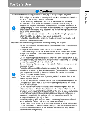 Page 1919
For Safe Use
For Safe Use
Pay attention to the following points when carrying or transporting the projector.
•This projector is a precision instrument. Do not knock it over or subject it to 
impacts. Doing so may cause a malfunction.
•Do not reuse any packaging or shock-absorbent materials that were 
supplied with the projector at the time of purchase for transporting or 
shipping the projector. Protection of the projector cannot be guaranteed if 
used packaging or shock-absorbent materials are...