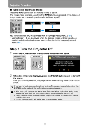 Page 6666
Projection Procedure
■Selecting an Image Mode
Press the IMAGE button on the remote control to select.
The image mode changes each time the IMAGE button is pressed. (The displayed 
image modes vary depending on the selected input signal.)
You can also select any image mode from the [Image mode] menu. (P81)
•User settings 1 - 5 are displayed when the desired image settings have been 
created and stored using the user memory function in the image adjustment 
menu. (P81)
Step 7 Turn the Projector Off...