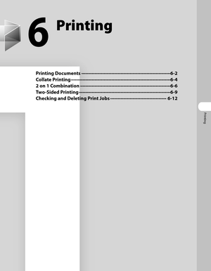 Page 150
Printing

6
Printing
Printing Documents ∙∙∙∙∙∙∙∙∙∙∙∙∙∙∙∙∙∙\
∙∙∙∙∙∙∙∙∙∙∙∙∙∙∙∙∙∙\
∙∙∙∙∙∙∙∙∙∙∙∙∙∙∙∙∙∙\
∙∙∙∙∙∙∙∙∙∙∙∙∙∙6-2
Collate Printing  ∙∙∙∙∙∙∙∙∙∙∙∙∙∙∙∙∙∙\
∙∙∙∙∙∙∙∙∙∙∙∙∙∙∙∙∙∙\
∙∙∙∙∙∙∙∙∙∙∙∙∙∙∙∙∙∙\
∙∙∙∙∙∙∙∙∙∙∙∙∙∙∙∙∙∙\
∙∙∙∙6-4
2 on 1 Combination  ∙∙∙∙∙∙∙∙∙∙∙∙∙∙∙∙∙∙\
∙∙∙∙∙∙∙∙∙∙∙∙∙∙∙∙∙∙\
∙∙∙∙∙∙∙∙∙∙∙∙∙∙∙∙∙∙\
∙∙∙∙∙∙∙∙∙∙∙∙∙∙∙6-6
Two-Sided Printing  ∙∙∙∙∙∙∙∙∙∙∙∙∙∙∙∙∙∙\
∙∙∙∙∙∙∙∙∙∙∙∙∙∙∙∙∙∙\
∙∙∙∙∙∙∙∙∙∙∙∙∙∙∙∙∙∙\
∙∙∙∙∙∙∙∙∙∙∙∙∙∙∙∙6-9
Checking and Deleting Print Jobs  ∙∙∙∙∙∙∙∙∙∙∙∙∙∙∙∙∙∙\
∙∙∙∙∙∙∙∙∙∙∙∙∙∙∙∙∙∙\
∙∙∙∙∙∙∙6-12 