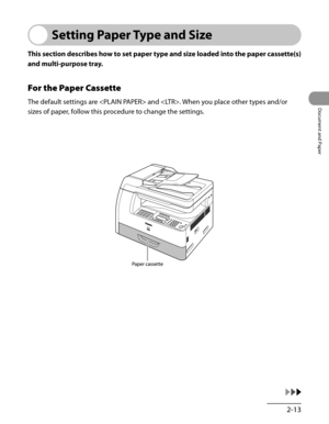 Page 68
2-13
Document and Paper

Setting Paper Type and Size
This section describes how to set paper type and size loaded into the paper cassette(s) 
and multi-purpose tray.
For the Paper Cassette
The default settings are  and . When you place other types and/or 
sizes of paper, follow this procedure to change the settings. 