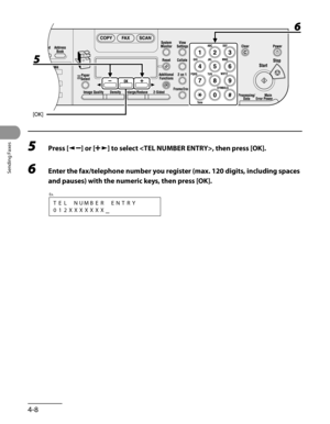 Page 109
Sending Faxes
4-8

5 Press [] or [] to select , then press [OK].
6 Enter the fax/telephone number you register (max. 120 digits, including spaces 
and pauses) with the numeric keys, then press [OK].
TELNUMBERENTRY
012XXXXXXX
Ex. 