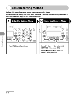 Page 143
Receiving Documents
5-2

Basic Receiving Method
Follow this procedure to set up the machine to receive faxes.
For advanced receiving functions, see Chapter 4, “Sending and Receiving (MF6595cx/
MF6595/MF6590 Only),” in the Reference Guide.
Enter the Setting MenuEnter the Receive Mode
Press [Additional Functions].Press [] or [] to select , then press [OK].
Press [] or [] to select , then press [OK]. 