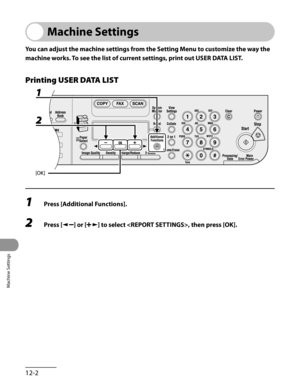 Page 227
Machine Settings
12-2

Machine Settings
You can adjust the machine settings from the Setting Menu to customize the way the 
machine works. To see the list of current settings, print out USER DATA LIST.
Printing USER DATA LIST
1 Press [Additional Functions].
2 Press [] or [] to select , then press [OK]. 