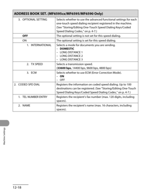 Page 243
Machine Settings
12-18

ADDRESS BOOK SET. (MF6595cx/MF6595/MF6590 Only)
3. OPTIONAL SETTINGSelects whether to use the advanced functional settings for each 
one-touch speed dialing recipient registered in the machine. 
(See “Storing/Editing One-Touch Speed Dialing Keys/Coded 
Speed Dialing Codes,” on p. 4-7.)
OFFThe optional setting is not set for this speed dialing.
ONThe optional setting is set for this speed dialing.
1.  INTERNATIONAL
Selects a mode for documents you are sending.
DOMESTIC
LONG...