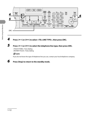 Page 47
Before Using the Machine
1-12

4 Press [] or [] to select , then press [OK].
5 Press [] or [] to select the telephone line type, then press [OK].
: Tone dialing
: Pulse dialing
If you do not know the type of telephone line you use, contact your loca\
l telephone company.
6 Press [Stop] to return to the standby mode. 