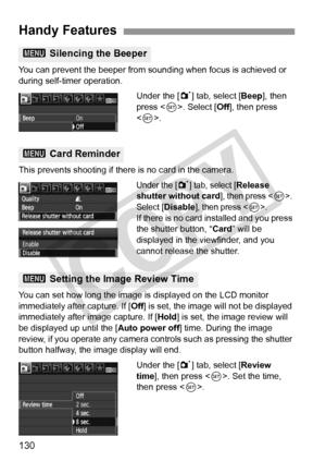 Page 130130
You can prevent the beeper from sounding when focus is achieved or 
during self-timer operation.Under the [1] tab, select [ Beep], then 
press < 0>. Select [ Off], then press 
< 0 >.
This prevents shooting if there is no card in the camera.
Under the [1] tab, select [Release 
shutter without card
], then press . 
Select [Disable], then press .If there is no card in stalled and you press 
the shutter button, “ Card” will be 
displayed in the viewfinder, and you 
cannot release the shutter.
You can set...