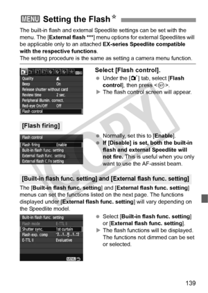 Page 139139
The built-in flash and external Speedlite settings can be set with the 
menu. The [External flash ***] menu options for external Speedlites will 
be applicable only to an attached  EX-series Speedlite compatible 
with the respective functions .
The setting procedure is the same as setting a camera menu function.
Select [Flash control].
 Under the [ 1] tab, select [ Flash 
control ], then press < 0>.
X The flash control screen will appear.
  Normally, set this to [Enable ].
  If [Disable] is set, both...