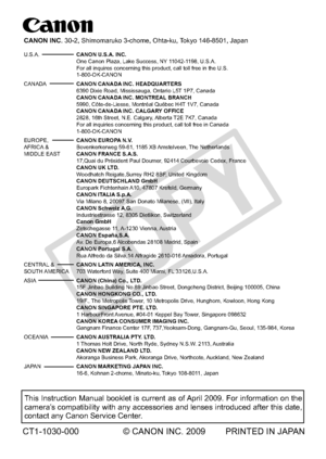 Page 228This Instruction Manual booklet is current as of April 2009. For information on the 
camera’s compatibility with any accessories and lenses introduced after this da\
te, 
contact any Canon Service Center.
CT1-1030-000© CANON INC. 2009 PRINTED IN JAPAN
CANON INC. 30-2, Shimomaruko 3-chome, Ohta-ku, Tokyo 146-8501, Japan
U.S.A.  CANON U.S.A. INC.
   One Canon Plaza, Lake Success, NY 11042-1198, U.S.A. 
  For all inquires concerning this product, call toll free in the U.S. 
 1-800-OK-CANON
CANADA   CANON...