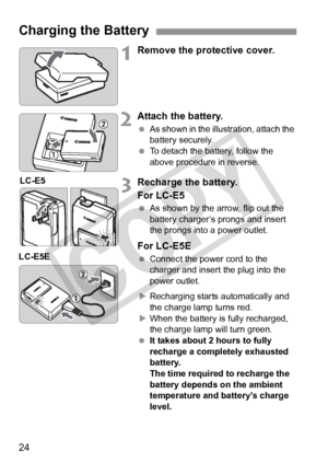Page 2424
1Remove the protective cover.
2Attach the battery.
 As shown in the illustration, attach the 
battery securely.
  To detach the battery, follow the 
above procedure in reverse.
3Recharge the battery.
For LC-E5
 As shown by the arrow, flip out the 
battery charger’s prongs and insert 
the prongs into a power outlet.
For LC-E5E
 Connect the power cord to the 
charger and insert the plug into the 
power outlet. 
X Recharging starts automatically and 
the charge lamp turns red.
X When the battery is...
