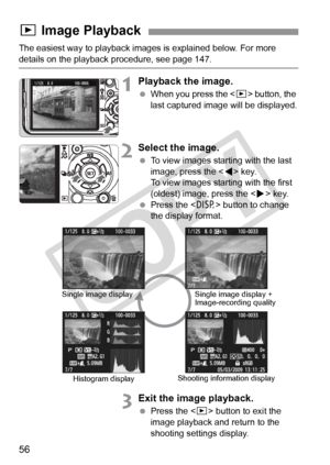 Page 5656
The easiest way to playback images is explained below. For more 
details on the playback procedure, see page 147.
1Playback the image.
 When you press the < x> button, the 
last captured image will be displayed.
2Select the image.
  To view images starting with the last 
image, press the < Y> key.
To view images starting with the first 
(oldest) image, press the  key.
  Press the < B> button to change 
the display format.
3Exit the image playback.
  Press the < x> button to exit the 
image playback...