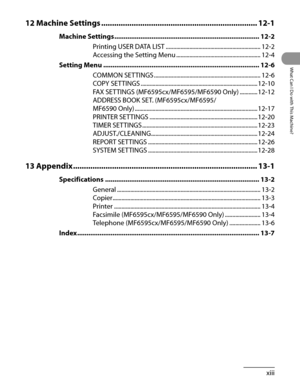 Page 14
xiii
What Can I Do with This Machine?

12 Machine Settings ........................................................................\
12-1
Machine Settings  ........................................................................\
......12-2
Printing USER DATA LIST  ................................................................12-2
Accessing the Setting Menu  .........................................................12-4
Setting Menu...