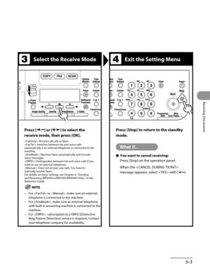 Page 144
5-3
Receiving Documents

Select the Receive ModeExit the Setting Menu
Press [] or [] to select the 
receive mode, then press [OK].
: Answers all calls as faxes.: Switches between fax and voice calls automatically if an external telephone is connected to the machine.: Receives faxes automatically and records voice messages.: Distinguishes between fax and voice calls if you want to use an external telephone.: Does not answer any calls. You have to manually receive faxes.For details on these settings, see...