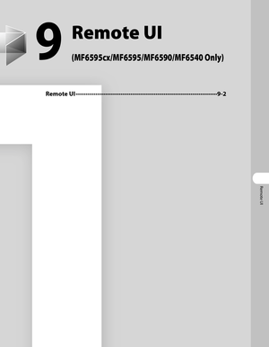 Page 172
Remote UI

9
Remote UI  
(MF6595cx/MF6595/MF6590/MF6540 Only)
Remote UI ∙∙∙∙∙∙∙∙∙∙∙∙∙∙∙∙∙∙\
∙∙∙∙∙∙∙∙∙∙∙∙∙∙∙∙∙∙\
∙∙∙∙∙∙∙∙∙∙∙∙∙∙∙∙∙∙\
∙∙∙∙∙∙∙∙∙∙∙∙∙∙∙∙∙∙\
∙∙∙∙∙∙∙∙∙∙∙∙∙9-2 