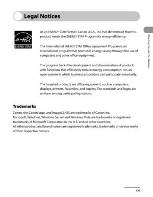 Page 22
xxi
What Can I Do with This Machine?

Legal Notices
As an ENERGY STAR Partner, Canon U.S.A., Inc. has determined that this 
product meets the ENERGY STAR Program for energy efficiency.
The International ENERGY STAR Office Equipment Program is an 
international program that promotes energy saving through the use of 
computers and other office equipment.
The program backs the development and dissemination of products 
with functions that effectively reduce energy consumption. It is an 
open system in...