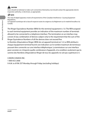 Page 33
What Can I Do with This Machine?
xxxii

Users should not attempt to make such connections themselves, but should\
 contact the appropriate electric 
inspection authority, or electrician, as appropriate.
This Class B digital apparatus meets all requirements of the Canadian Interference- Causing Equipment 
Regulations.
Cet appareil numérique de la classe B respecte toutes les exigences d\
u Règlement sur le matériel brouilleur du 
Canada.
The Ringer Equivalence Number (REN) for this terminal equipment is...