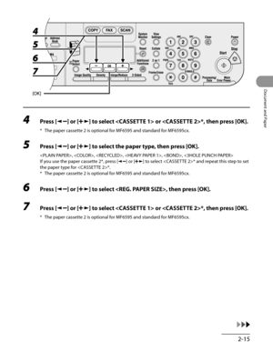 Page 70
2-15
Document and Paper

4 Press [] or [] to select  or *, then press [OK].
* The paper cassette 2 is optional for MF6595 and standard for MF6595cx.
5 Press [] or [] to select the paper type, then press [OK].
, , , , , 
If you use the paper cassette 2*, press [] or [] to select * and repeat this step to set 
the paper type for *.
* The paper cassette 2 is optional for MF6595 and standard for MF6595cx.
6 Press [] or [] to select , then press [OK].
7 Press [] or [] to select  or *, then press [OK].
* The...