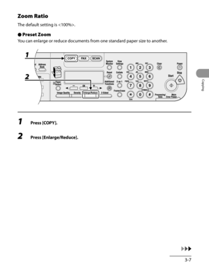 Page 82
3-7
Copying

Zoom Ratio
The default setting is .
Preset Zoom
You can enlarge or reduce documents from one standard paper size to another.
1 Press [COPY].
2 Press [Enlarge/Reduce].
● 