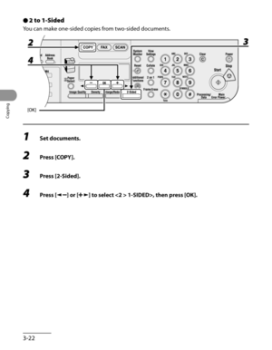 Page 97
Copying
3-22

2 to 1-Sided
You can make one-sided copies from two-sided documents.
1 Set documents.
2 Press [COPY].
3 Press [2-Sided].
4 Press [] or [] to select  1-SIDED>, then press [OK].
● 