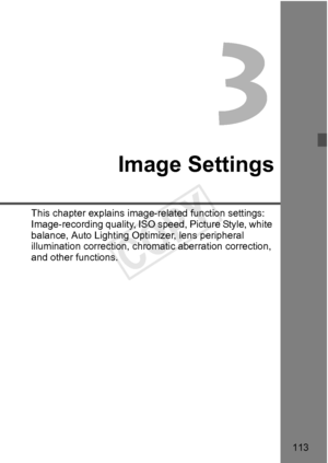 Page 113113
Image Settings
This chapter explains image-related function settings: 
Image-recording quality, ISO  speed, Picture Style, white 
balance, Auto Lighting Optimizer, lens peripheral 
illumination correction, chro matic aberration correction, 
and other functions.
COPY  