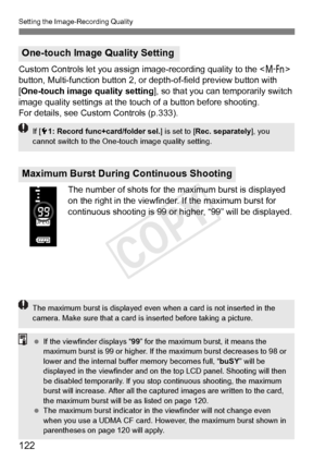 Page 122122
Setting the Image-Recording Quality
Custom Controls let you assign image-recording quality to the  
button, Multi-function button 2, or depth-of-field preview button with 
[One-touch image quality setting ], so that you can temporarily switch 
image quality settings at the touc h of a button before shooting.
For details, see Custom Controls (p.333).
The number of shots for the maximum burst is displayed 
on the right in the viewfinder. If the maximum burst for 
continuous shooting is 99 or  higher,...