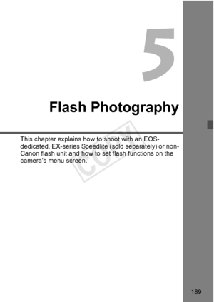 Page 189189
Flash Photography
This chapter explains how to shoot with an EOS-
dedicated, EX-series Speedlite (sold separately) or non-
Canon flash unit and how to  set flash functions on the 
camera’s menu screen.
COPY  