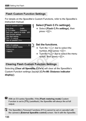 Page 198198
3 Setting the Flash
For details on the Speedlite’s Custom  Functions, refer to the Speedlite’s 
instruction manual.
1Select [Flash C.Fn settings].
  Select [Flash C.Fn settings ], then 
press < 0>.
2Set the functions.
  Turn the < 5> dial to select the 
number, then press < 0>.
  Turn the < 5> dial to select the menu 
option, then press < 0>.
Selecting [Clear all Speedlite C.Fn’s ] will clear all the Speedlite’s 
Custom Function settings (except [ C.Fn-00: Distance indicator 
display ]).
Flash Custom...