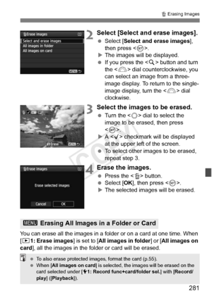 Page 281281
L Erasing Images
2Select [Select and erase images].
  Select [Select and erase images ], 
then press < 0>.
X The images will be displayed.
  If you press the < u> button and turn 
the < 6> dial counterclockwise, you 
can select an image from a three-
image display. To return to the single-
image display, turn the < 6> dial 
clockwise.
3Select the images to be erased.
  Turn the < 5> dial to select the 
image to be erased, then press 
< 0 >.
X A  checkmark will be displayed 
at the upper left of the...