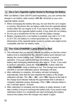 Page 3232
Charging the Battery
With Car Battery Cable CB-570 (sold separately), you can connect the 
charger’s car battery cable socket (< DC IN> terminal) to your car’s 
cigarette lighter socket.
  When recharging the battery this way, be sure that the car’s engine 
is running. Disconnect the car battery  cable from the cigarette lighter 
socket when the car engine is off.  If you leave the car battery cable 
connected to the cigarette lighter so cket, it may drain the car battery.
  Do not use a transformer...
