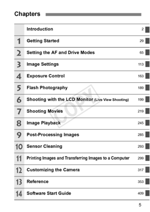 Page 55
Chapters
Introduction2
Getting Started29
Setting the AF and Drive Modes65
Image Settings11 3
Exposure Control163
Flash Photography189
Shooting with the LCD Monitor (Live View Shooting)199
Shooting Movies219
Image Playback245
Post-Processing Images285
Sensor Cleaning293
Printing Images and Transfer
ring Images to a Computer299
Customizing the Camera317
Reference353
Software Start Guide409
1
2
3
4
5
6
7
8
9
10
11
12
13
14
COPY  