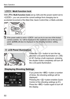 Page 5050
Basic Operation
With [85: Multi function lock] set (p.329) and the power switch set to 
< R >
, you can prevent the current set tings from changing due to 
accidental movement of the Main Dial, Qu ick Control Dial, or Multi-controller.
Press the  button to turn the top 
and rear LCD panel illumination on  ( 9) 
or off. During a bulb exposure, pressing 
the shutter button comp letely will turn off 
the LCD panel illumination.
If you press the < B> button a number 
of times, the shooting settings will...