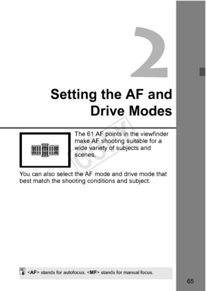 Page 6565
Setting the AF andDrive Modes
The 61 AF points in the viewfinder 
make AF shooting suitable for a 
wide variety of subjects and 
scenes.
You can also select the AF  mode and drive mode that 
best match the shooting conditions and subject.
 stands for autofocus. < MF> stands for manual focus.
COPY  