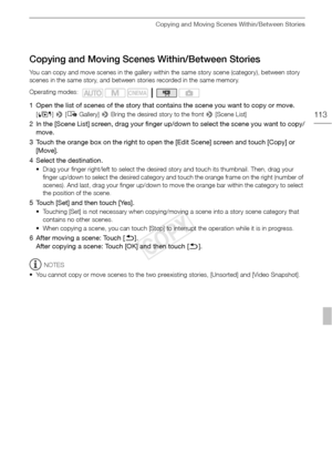 Page 113Copying and Moving Scenes Within/Between Stories
113
Copying and Moving Scenes Within/Between Stories
You can copy and move scenes in the gallery within the same story scene (category), between story 
scenes in the same story, and between stories recorded in the same memory.
1 Open the list of scenes of the story that contains the scene you want to copy or move.
[G ] >  [ê  Gallery]  > Bring the desired story to the front  > [Scene List]
2 In the [Scene List] screen, drag your finger up/down to select...