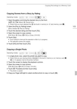 Page 125Copying Recordings to a Memory Card
125
Copying Scenes from a Story by Rating
1 Open the gallery and bring the desired story to the front.
[G ] >  [ê  Gallery]  > Desired story
• Check that you have selected the  & tab (built-in memory) or  6 tab (memory card  2).
2 Open the [Play by Rating] screen.
[Story Details] >  [Play by Rating]
3 Touch the desired rating and then touch [ K].
4 Open the screen to copy scenes.
[Edit Story]  > [Copy ( &7)] or [Copy ( 67)]
5 Touch [Yes].
• Touch [Stop] to interrupt...