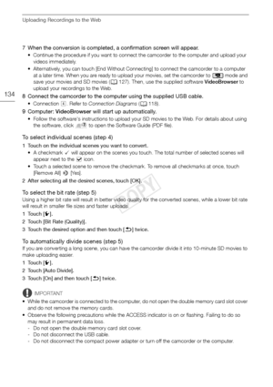 Page 134Uploading Recordings to the Web
134
7 When the conversion is completed, a confirmation screen will appear.
• Continue the procedure if you want to connect the camcorder to the computer and upload your videos immediately.
• Alternatively, you can touch [End Without Connecting] to connect the camcorder to a computer  at a later time. When you are ready to upload your movies, set the camcorder to   mode and 
save your movies and SD movies ( A127). Then, use the supplied software  VideoBrowser to 
upload...