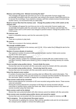 Page 163Troubleshooting
163
Memory card writing error  Attempt recovering the data?- This message will appear the next time you turn on the camcorder if power supply was accidentally interrupted while the camcorder was writing to the memory. Select [Recover] to try 
to recover the recordings. If you inserted a memory card that contains scenes recorded using 
another device, we recommend that you select [No].
Need to recover files from the memory card.   Change the position of the LOCK switch on the 
memory card....